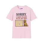 "Sorry. I Have Plans With My Dog." Happy Dog T-Shirt