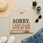 "Sorry. I Have Plans With My Dog." Happy Dog T-Shirt