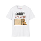 "Sorry. I Have Plans With My Dog." Happy Dog T-Shirt