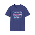 "One Mental Breakdown Later" T-Shirt