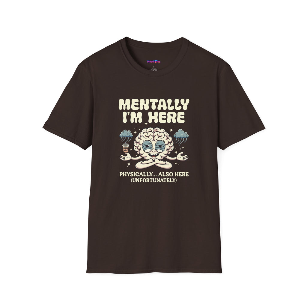 "Mentally I'm Here ... " T-Shirt