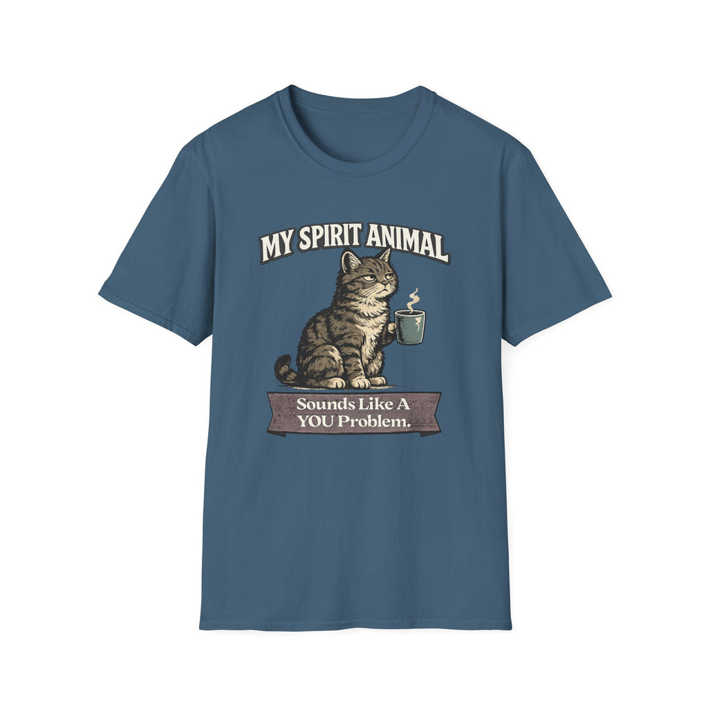 "My Spirit Animal: Cat (Sounds Like A YOU Problem)" T-Shirt