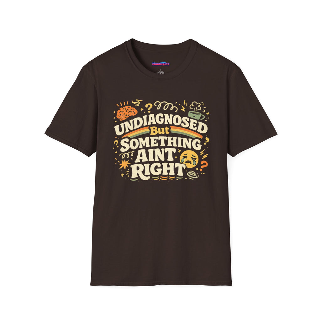 "Undiagnosed But Something Ain't Right" T-Shirt