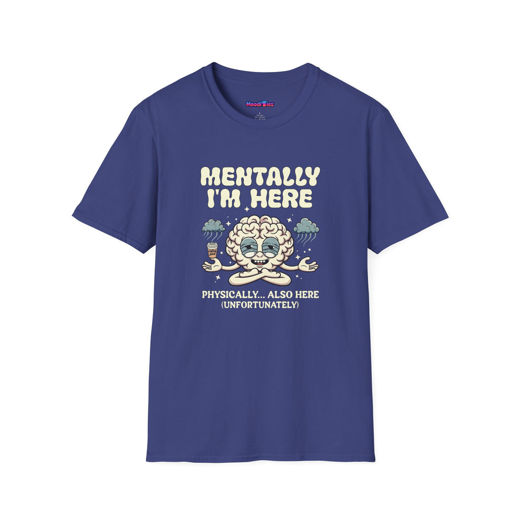 "Mentally I'm Here. Physically … Also Here (Unfortunately)" Exhausted Brain T-Shirt