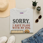 "Sorry. I Have Plans With My Dog." Happy Dog T-Shirt