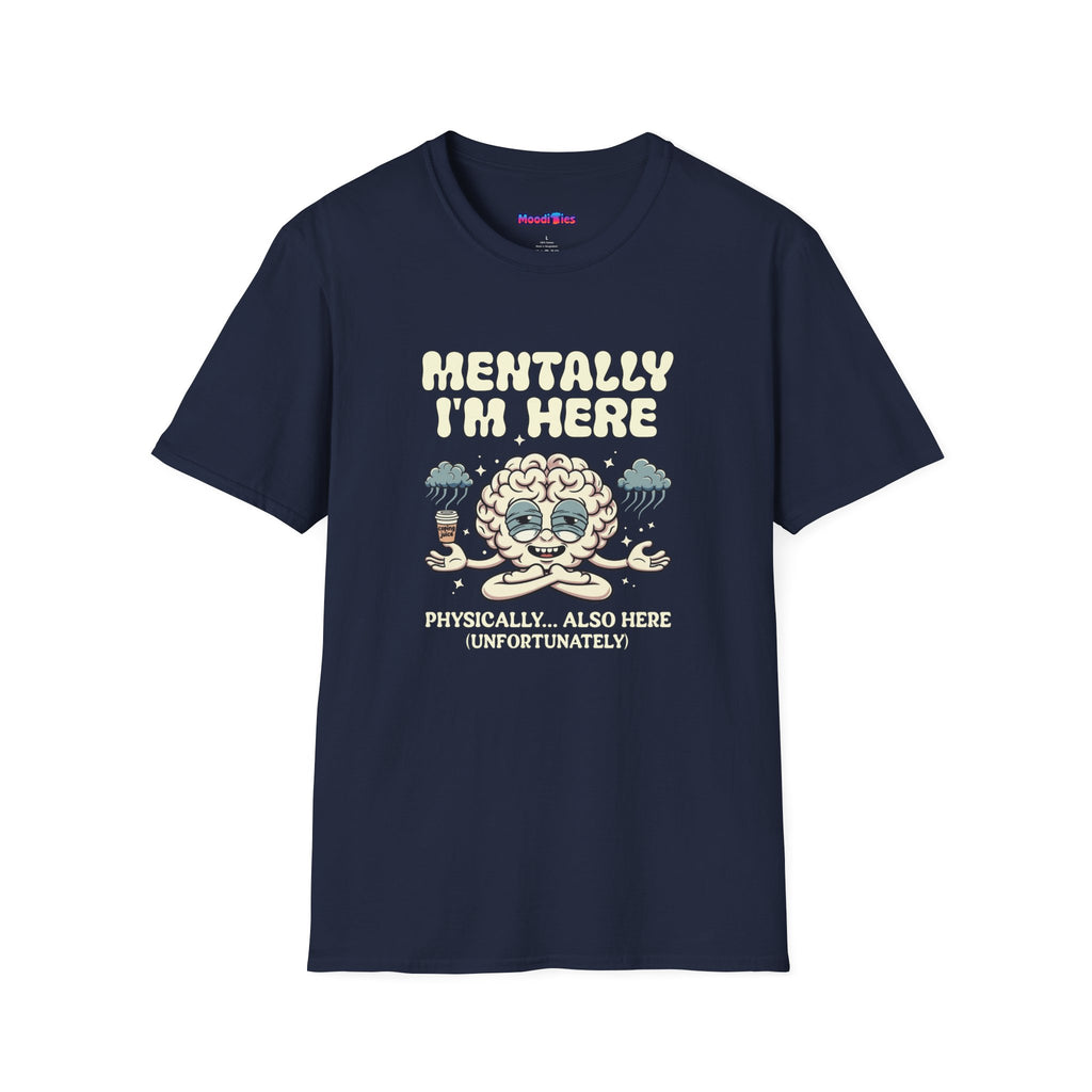 "Mentally I'm Here. Physically … Also Here (Unfortunately)" Exhausted Brain T-Shirt