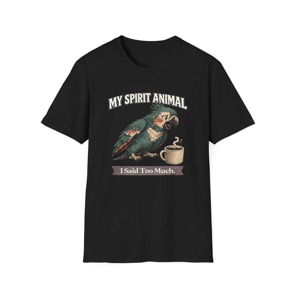 "My Spirit Animal: Parrot (I Said Too Much)" T-Shirt