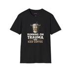 "Running On Trauma And Iced Coffee" Coffee Lovers T-Shirt