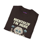 "Mentally I'm Here. Physically … Also Here (Unfortunately)" Exhausted Brain T-Shirt