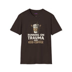 "Running On Trauma And Iced Coffee" Coffee Lovers T-Shirt