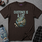 "Existence Is A LOT" Dragging the Weight of the World T-Shirt