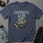 "Existence Is A LOT" Dragging the Weight of the World T-Shirt