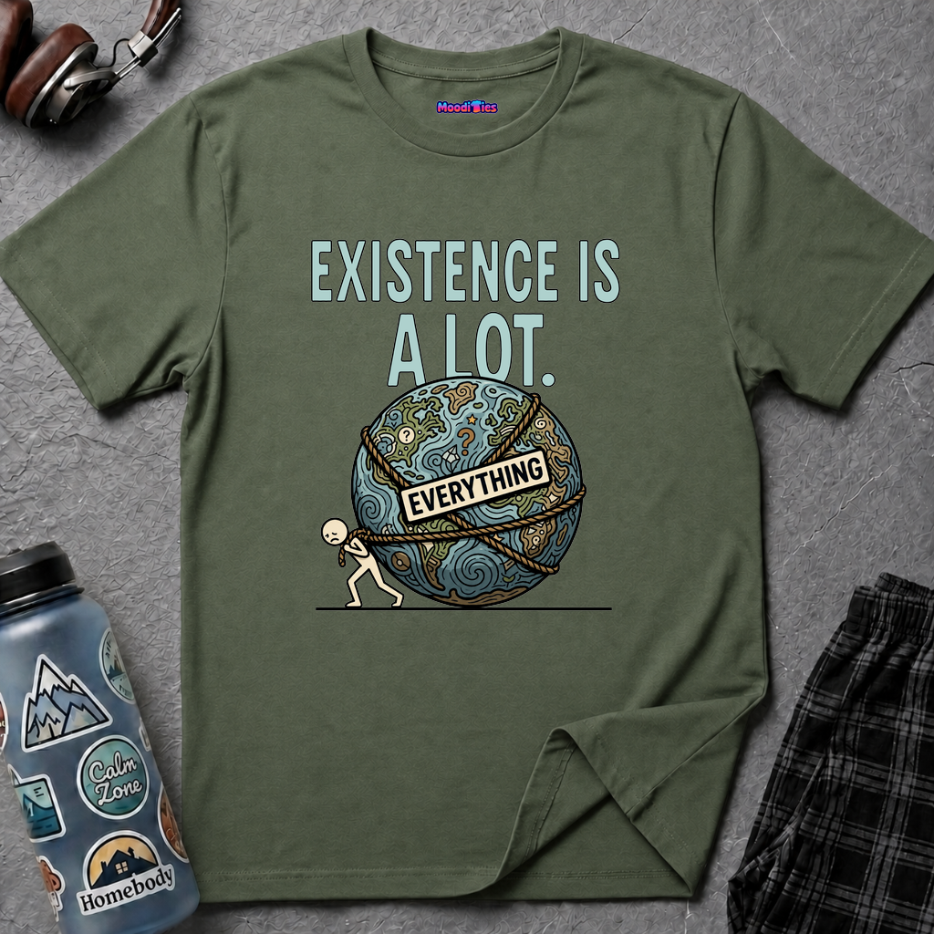"Existence Is A LOT" Dragging the Weight of the World T-Shirt