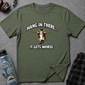 "Hang In There... It Gets Worse" T-Shirt