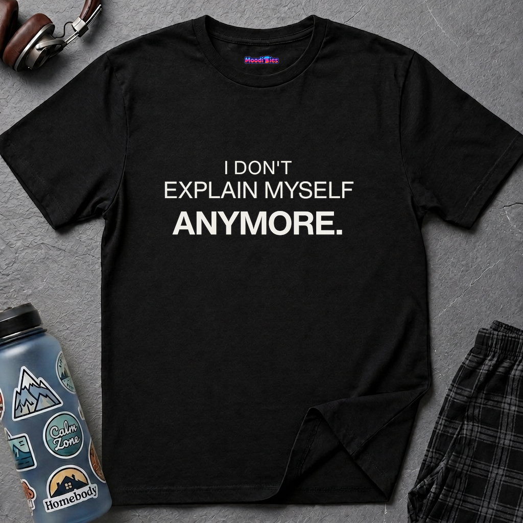 "I Don't Explain Myself Anymore." T-Shirt