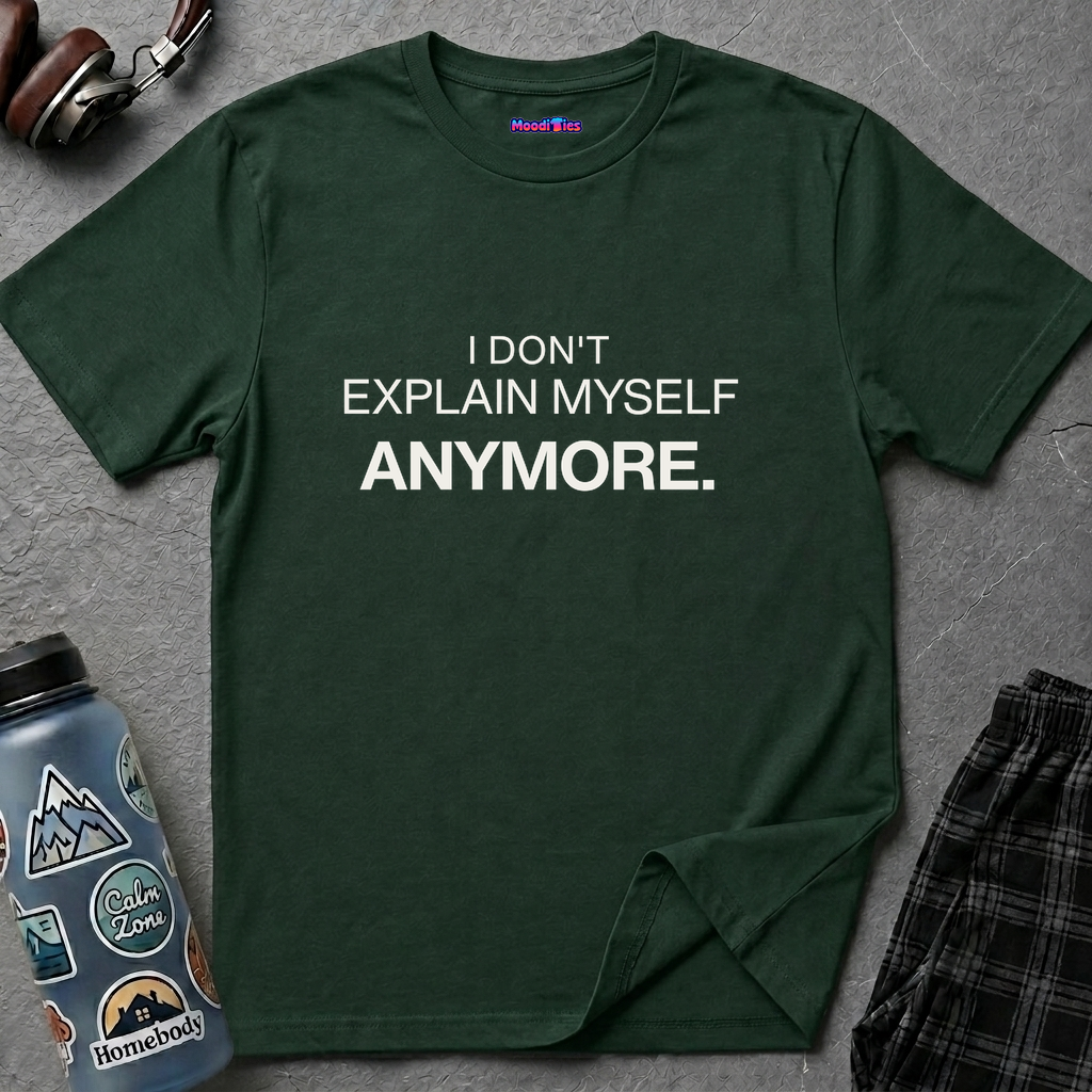"I Don't Explain Myself Anymore." T-Shirt