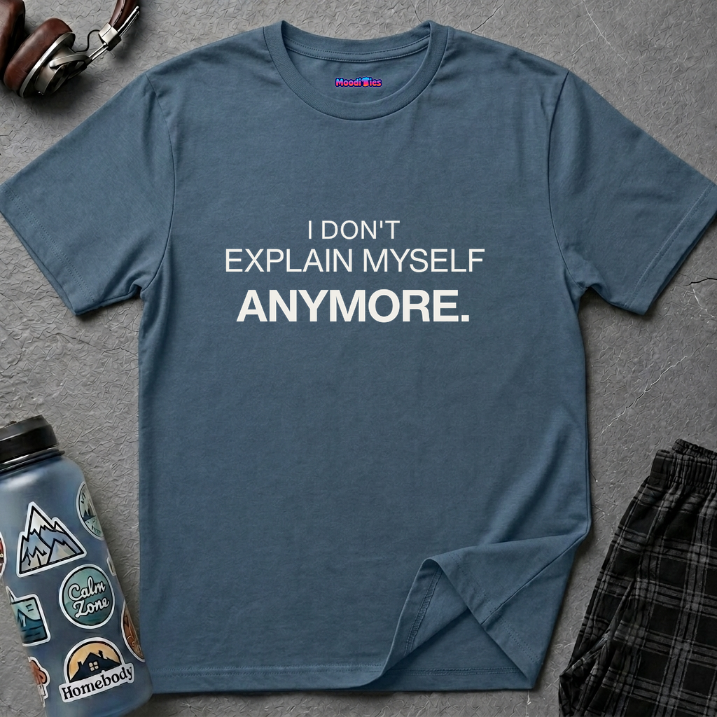 "I Don't Explain Myself Anymore." T-Shirt