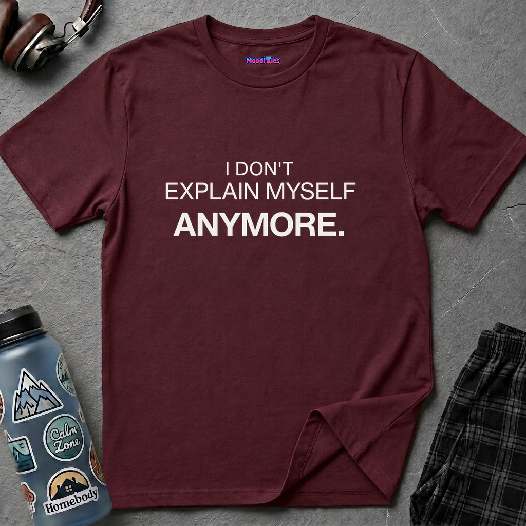 "I Don't Explain Myself Anymore." T-Shirt