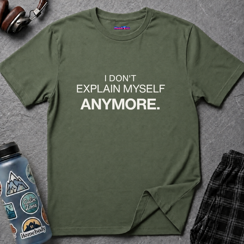 "I Don't Explain Myself Anymore." T-Shirt