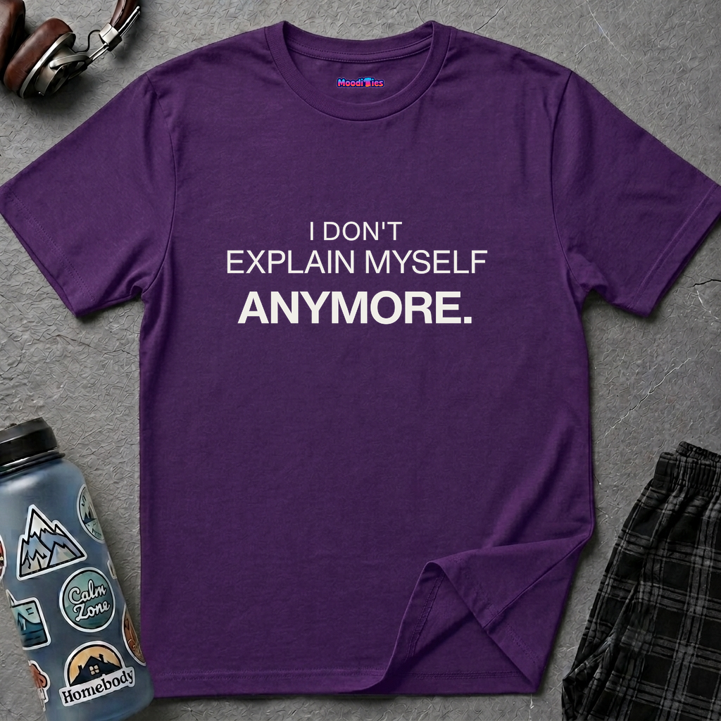 "I Don't Explain Myself Anymore." T-Shirt