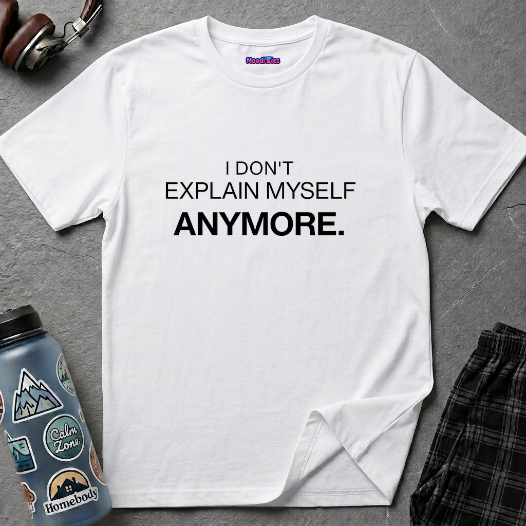 "I Don't Explain Myself Anymore." T-Shirt