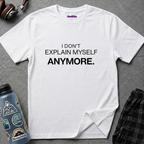 "I Don't Explain Myself Anymore." T-Shirt
