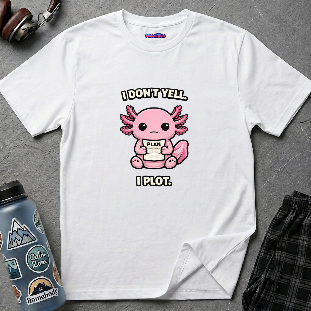 Text "I Don't Yell, I Plot," with cute pink axolotl studying its game plan.