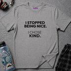 "I Stopped Being Nice. I Chose Kind." T-Shirt