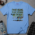 "I'm Not Arguing. I'm Just Explaining Why I'm Right ... to Myself" T-Shirt