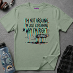 "I'm Not Arguing. I'm Just Explaining Why I'm Right ... to Myself" T-Shirt
