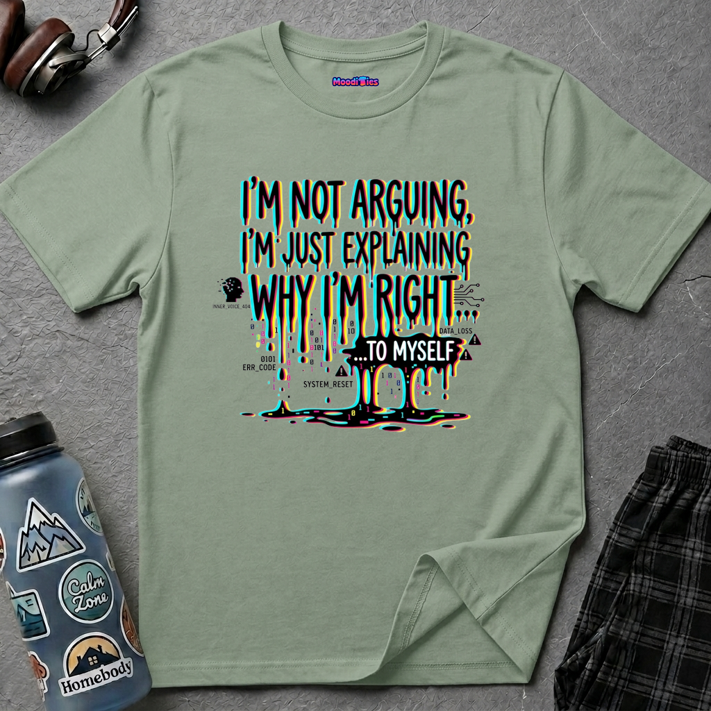 "I'm Not Arguing. I'm Just Explaining Why I'm Right ... to Myself" T-Shirt