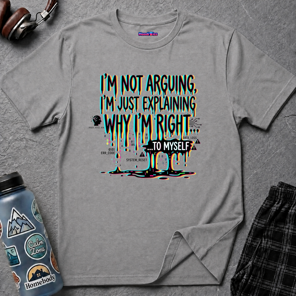 Text "I'm Not Arguing. I'm Just Explaining Why I'm Right ... to Myself" in dripping black text with chromatic aberration, circuits, and system errors.