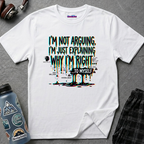 "I'm Not Arguing. I'm Just Explaining Why I'm Right ... to Myself" T-Shirt