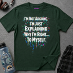 "I'm Not Arguing. I'm Just Explaining Why I'm Right to Myself." T-Shirt