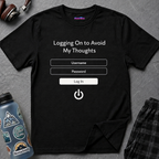 "Logging On to Avoid My Thoughts" Sign In T-Shirt