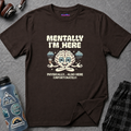 "Mentally I'm Here ... " T-Shirt