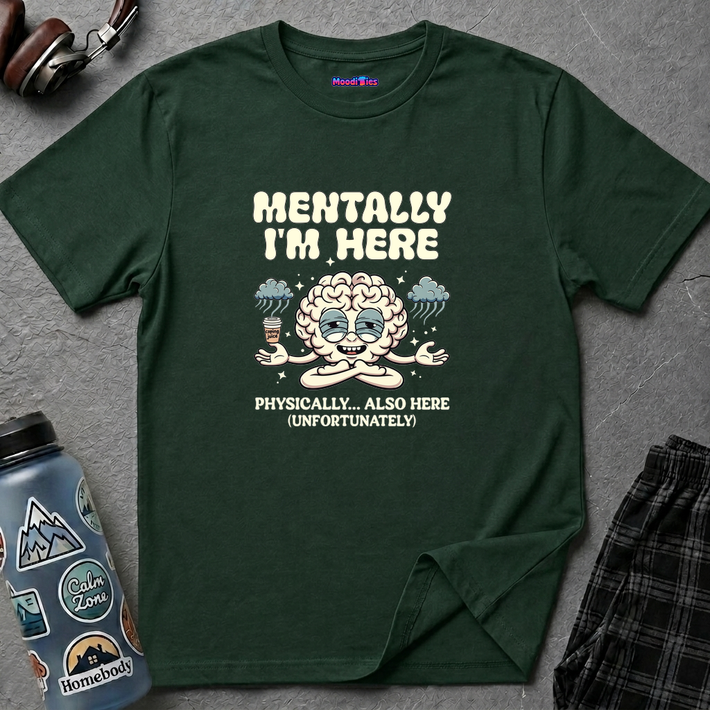 "Mentally I'm Here. Physically … Also Here (Unfortunately)" Exhausted Brain T-Shirt