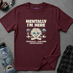 "Mentally I'm Here. Physically … Also Here (Unfortunately)" Exhausted Brain T-Shirt