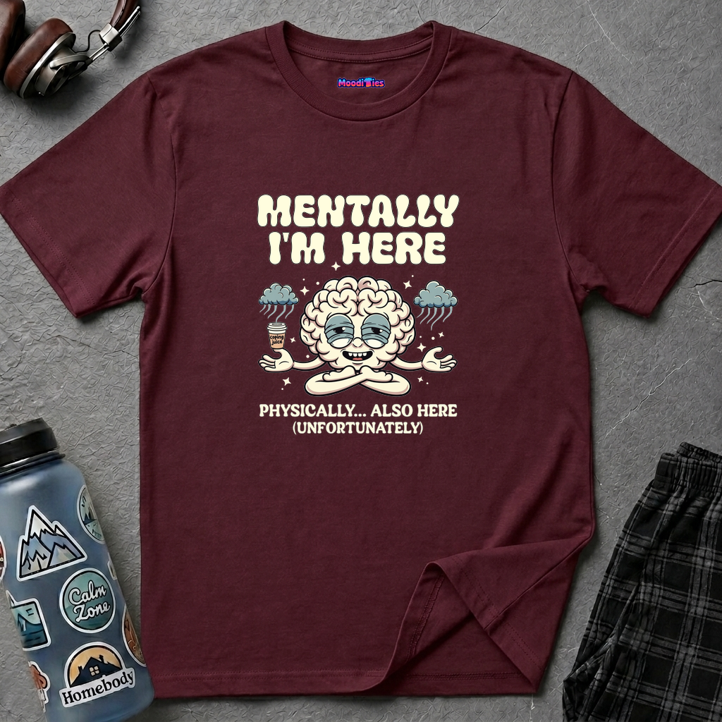 "Mentally I'm Here. Physically … Also Here (Unfortunately)" Exhausted Brain T-Shirt