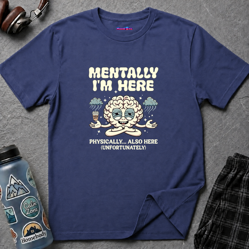 "Mentally I'm Here. Physically … Also Here (Unfortunately)" Exhausted Brain T-Shirt