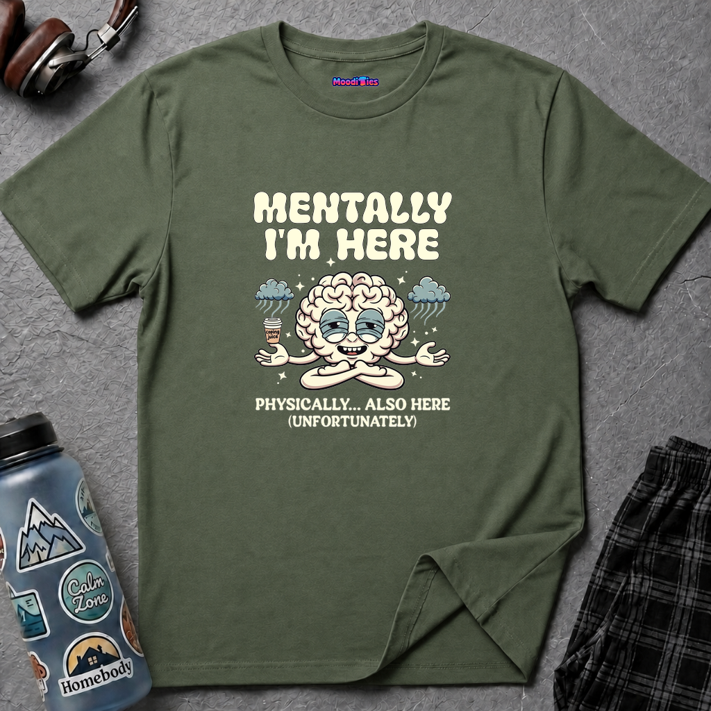 "Mentally I'm Here. Physically … Also Here (Unfortunately)" Exhausted Brain T-Shirt