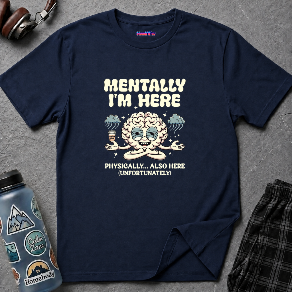 "Mentally I'm Here. Physically … Also Here (Unfortunately)" Exhausted Brain T-Shirt