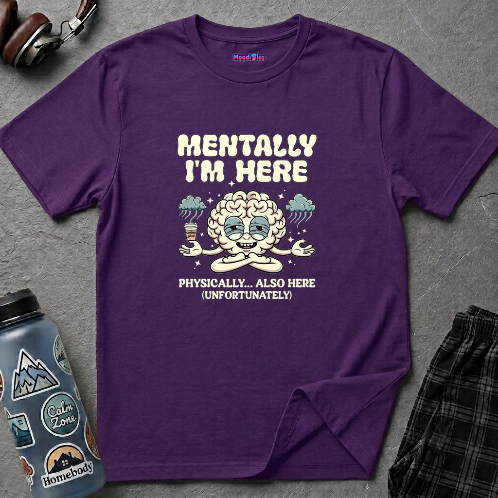 "Mentally I'm Here. Physically … Also Here (Unfortunately)" Exhausted Brain T-Shirt