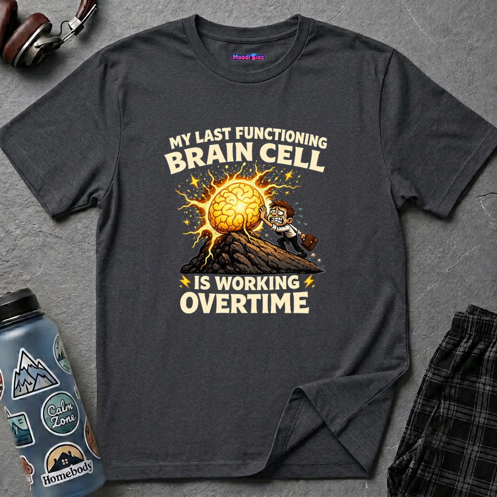 "My Last Functioning Brain Cell Is Working Overtime" T-Shirt