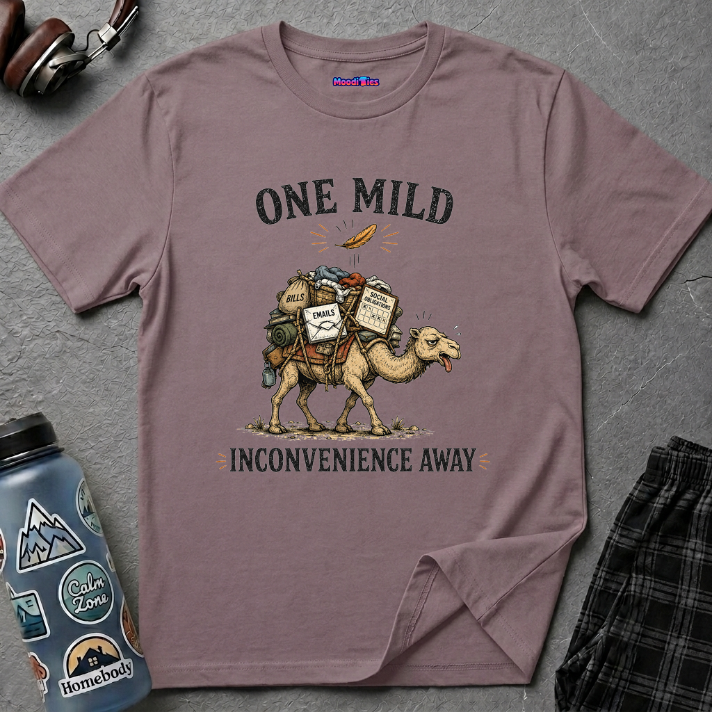 "One Mild Inconvenience Away" Feather That Broke the Camel's Back T-Shirt