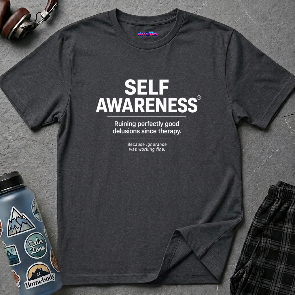 "Self-Awareness: Ruining Perfectly Good Delusions Since Therapy" T-Shirt