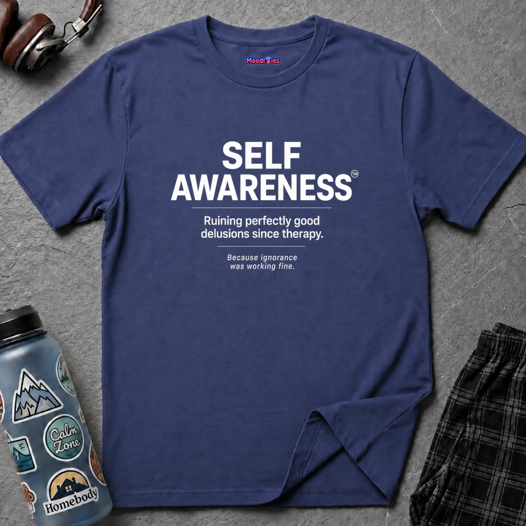 "Self-Awareness: Ruining Perfectly Good Delusions Since Therapy" T-Shirt