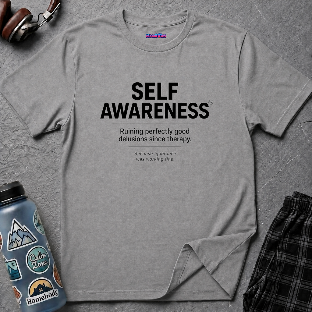 "Self-Awareness: Ruining Perfectly Good Delusions Since Therapy" T-Shirt