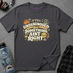 "Undiagnosed But Something Ain't Right" T-Shirt