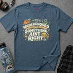 "Undiagnosed But Something Ain't Right" T-Shirt